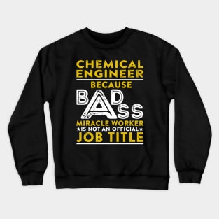Chemical Engineer Because Badass Miracle Worker Is Not An Official Job Title Crewneck Sweatshirt